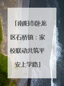 南阳市卧龙区石桥镇：家校联动共筑平安上学路