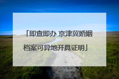 即查即办 京津冀婚姻档案可异地开具证明