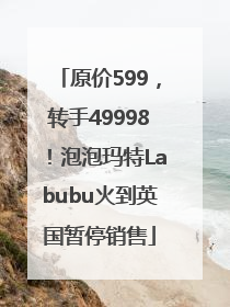 原价599，转手49998！泡泡玛特Labubu火到英国暂停销售