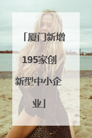 厦门新增195家创新型中小企业