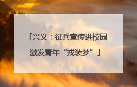 兴义：征兵宣传进校园 激发青年“戎装梦”