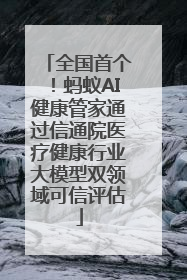 全国首个！蚂蚁AI健康管家通过信通院医疗健康行业大模型双领域可信评估