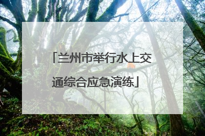 兰州市举行水上交通综合应急演练