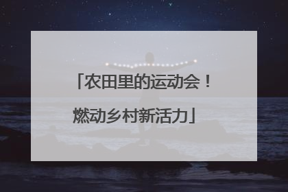 农田里的运动会！燃动乡村新活力