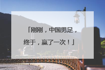 刚刚，中国男足，终于，赢了一次！