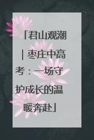 君山观潮｜枣庄中高考：一场守护成长的温暖奔赴
