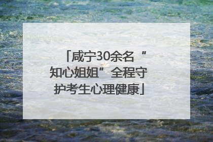 咸宁30余名“知心姐姐”全程守护考生心理健康