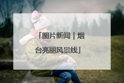 图片新闻｜烟台亮丽风景线