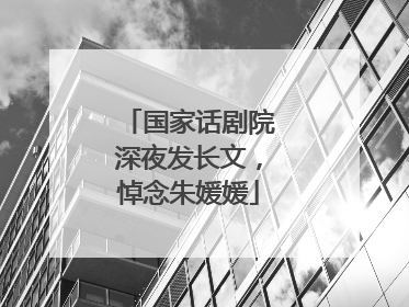 国家话剧院深夜发长文，悼念朱媛媛