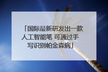 国际最新研发出一款人工智能笔 可通过手写识别帕金森病