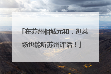 在苏州相城元和，逛菜场也能听苏州评话！