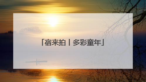 宿来拍丨多彩童年