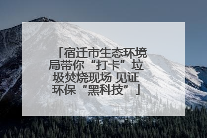 宿迁市生态环境局带你“打卡”垃圾焚烧现场 见证环保“黑科技”