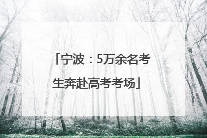 宁波：5万余名考生奔赴高考考场