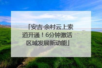 安吉·余村云上索道开通！6分钟激活区域发展新动能