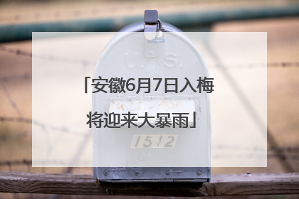 安徽6月7日入梅 将迎来大暴雨