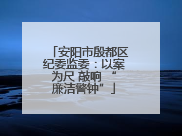 安阳市殷都区纪委监委：以案为尺 敲响 “廉洁警钟”