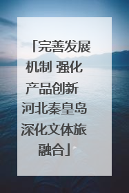 完善发展机制 强化产品创新 河北秦皇岛深化文体旅融合