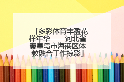 多彩体育丰盈花样年华——河北省秦皇岛市海港区体教融合工作掠影