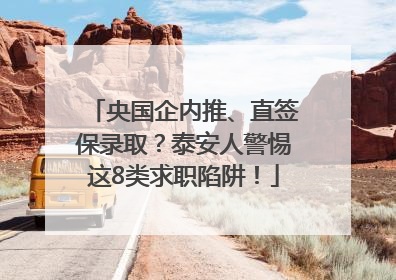 央国企内推、直签保录取？泰安人警惕这8类求职陷阱！
