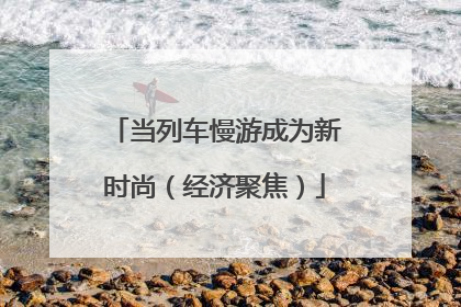 当列车慢游成为新时尚（经济聚焦）