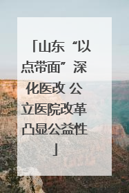 山东“以点带面”深化医改 公立医院改革凸显公益性
