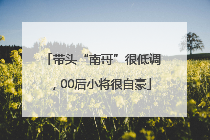 带头“南哥”很低调，00后小将很自豪