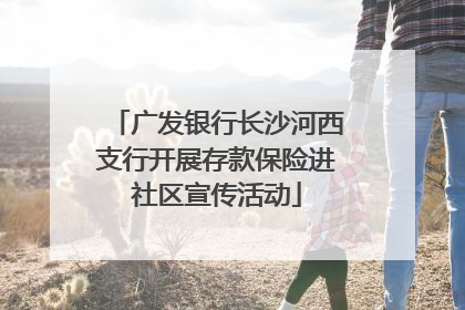 广发银行长沙河西支行开展存款保险进社区宣传活动
