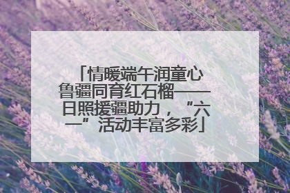 情暖端午润童心 鲁疆同育红石榴——日照援疆助力，“六一”活动丰富多彩