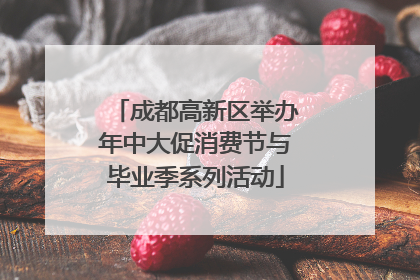 成都高新区举办年中大促消费节与毕业季系列活动