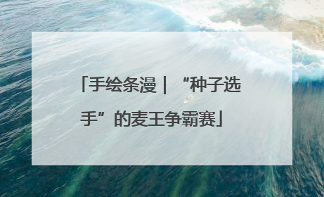 手绘条漫｜“种子选手”的麦王争霸赛