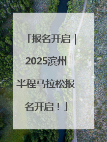 报名开启｜2025滨州半程马拉松报名开启！