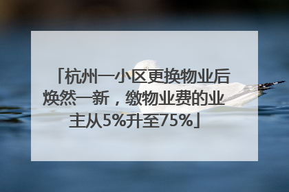 杭州一小区更换物业后焕然一新，缴物业费的业主从5%升至75%