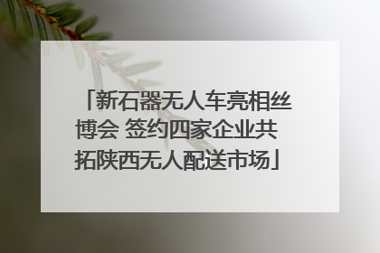 新石器无人车亮相丝博会 签约四家企业共拓陕西无人配送市场