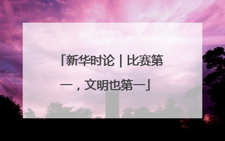 新华时论｜比赛第一，文明也第一
