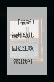 最新！福州幼儿园招生政策出炉