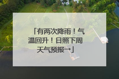 有两次降雨！气温回升！日照下周天气预报→