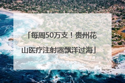 每周50万支！贵州花山医疗注射器飘洋过海