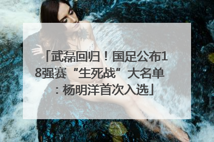 武磊回归！国足公布18强赛“生死战”大名单：杨明洋首次入选