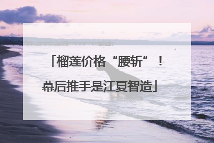 榴莲价格“腰斩”！幕后推手是江夏智造