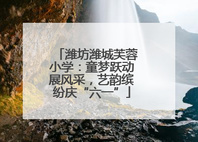 潍坊潍城芙蓉小学：童梦跃动展风采，艺韵缤纷庆“六一”