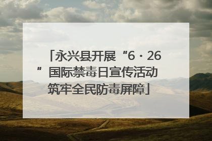 永兴县开展“6・26”国际禁毒日宣传活动 筑牢全民防毒屏障