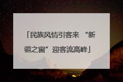 民族风情引客来 “新疆之窗”迎客流高峰