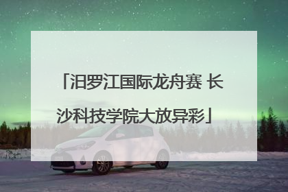 汨罗江国际龙舟赛 长沙科技学院大放异彩