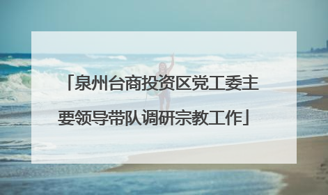 泉州台商投资区党工委主要领导带队调研宗教工作