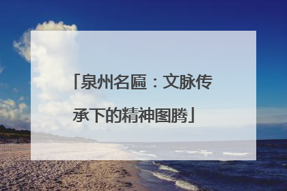 泉州名匾：文脉传承下的精神图腾