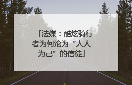 法媒：酷炫骑行者为何沦为“人人为己”的信徒