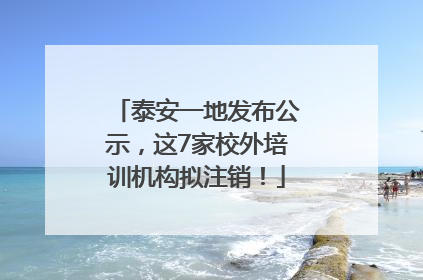 泰安一地发布公示，这7家校外培训机构拟注销！