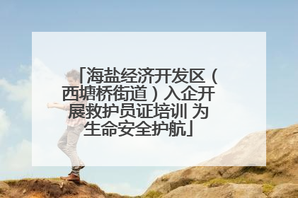 海盐经济开发区（西塘桥街道）入企开展救护员证培训 为生命安全护航