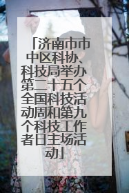 济南市市中区科协、科技局举办第二十五个全国科技活动周和第九个科技工作者日主场活动
